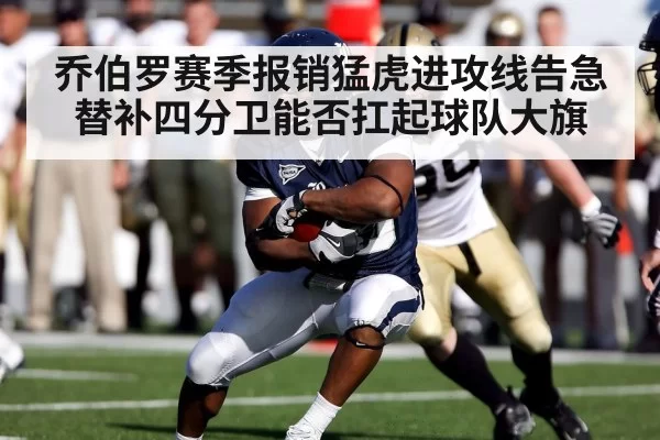 乔伯罗赛季报销猛虎进攻线告急 替补四分卫能否扛起球队大旗